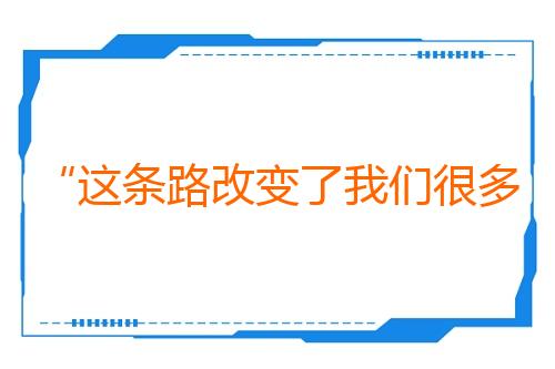 “这条路改变了我们很多人的生活”