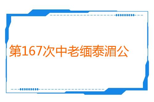 第167次中老缅泰湄公河联合巡逻执法行动圆满结束