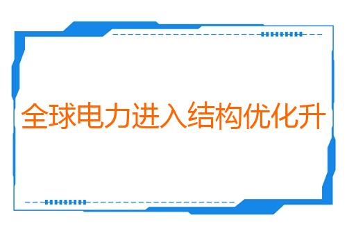 全球电力进入结构优化升级新阶段(国际视点)