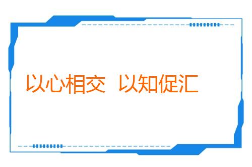 以心相交  以知促汇